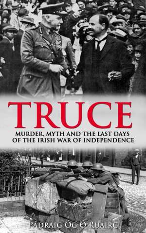 The Truce: A Photographic History of Ireland's Revolutionary Underground de Padraig Og O Ruairc