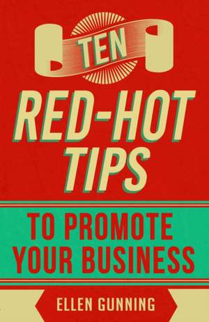 Ten Red-Hot Tips to Promote Your Business de Ellen Gunning