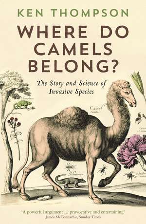 Where Do Camels Belong?: The story and science of invasive species de Ken Thompson