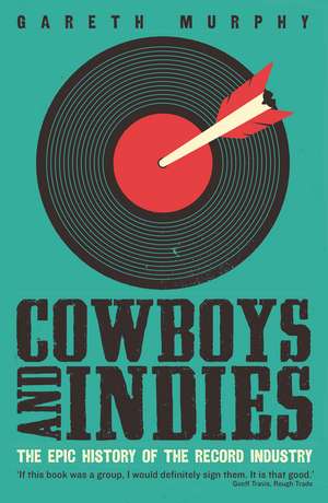 Cowboys and Indies: The Epic History of the Record Industry de Gareth Murphy