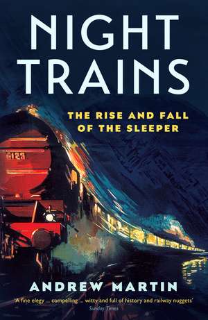 Night Trains: The Rise and Fall of the Sleeper de Andrew Martin