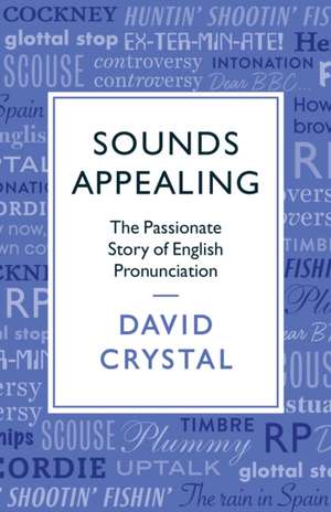 Sounds Appealing: The Passionate Story of English Pronunciation de David Crystal