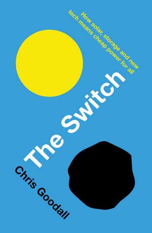 The Switch: How solar, storage and new tech means cheap power for all de Chris Goodall