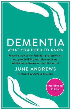 Dementia: What You Need to Know: Practical advice for families, professionals, and people living with dementia and Alzheimer’s Disease around the world de June Andrews