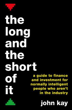 The Long and the Short of It: A guide to finance and investment for normally intelligent people who aren't in the industry de John Kay