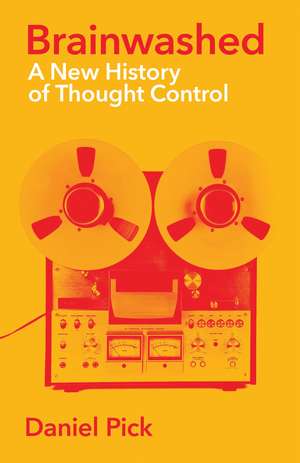 Brainwashed: A New History of Thought Control de Daniel Pick