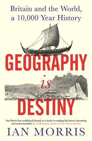 Geography Is Destiny: Britain and the World, a 10,000 Year History de Ian Morris