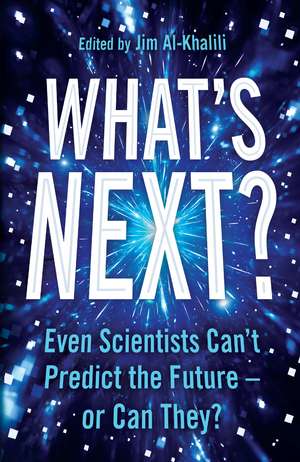 What's Next?: Even Scientists Can’t Predict the Future – or Can They? de Jim Al–khalili