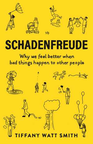 Schadenfreude: Why we feel better when bad things happen to other people de Tiffany Watt Smith