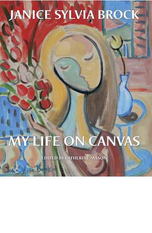 Janice Sylvia Brock: My Life on Canvas de Janice Sylvia Brock