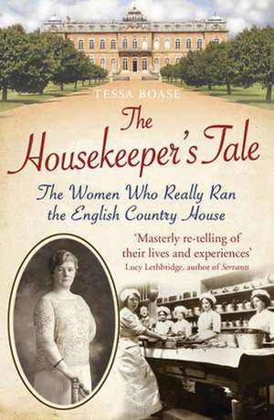 The Housekeeper's Tale: The Women Who Really Ran the English Country House de Tessa Boase