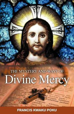 The Mystery and Ways of Divine Mercy de Francis Kwaku Poku