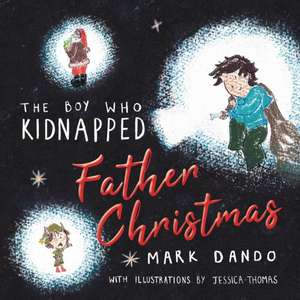 The Boy Who Kidnapped Father Christmas de Mark Dando