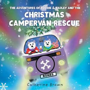 The Adventures of Roobie & Radley and the Christmas Campervan Rescue de Catherine Brown