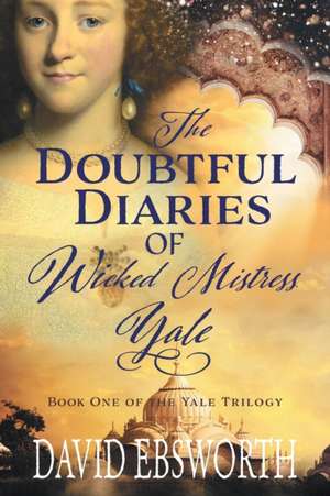 The Doubtful Diaries of Wicked Mistress Yale de David Ebsworth