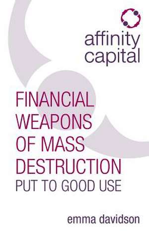 Affinity Capital - Financial Weapons of Mass Destruction Put To Good Use de Emma Davidson