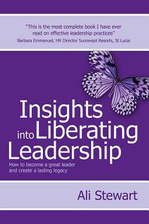 Insights Into Liberating Leadership - How to become a great leader and create a lasting legacy de Ali Stewart