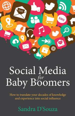 Social Media for Baby Boomers - How to Translate Your Decades of Knowledge and Experience Into Social Influence: How to Enjoy a Fun-Filled and Fulfilling Life When You Retire de Sandra D'Souza