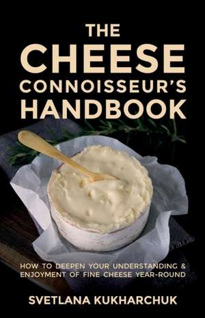 The Cheese Connoisseur's Handbook de Svetlana Kukharchuk