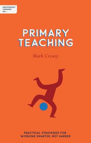 Independent Thinking on Primary Teaching de Mark Creasy