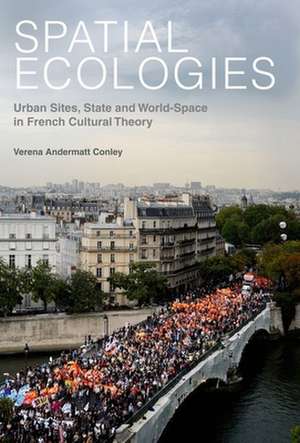 Spatial Ecologies – Urban Sites, State and World–Space in French Cultural Theory de Verena Andermatt Conle