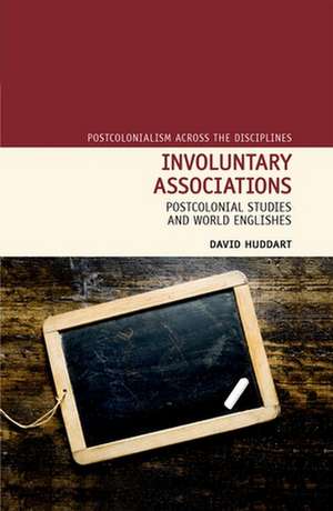 Involuntary Associations – Postcolonial Studies and World Englishes de David Huddart