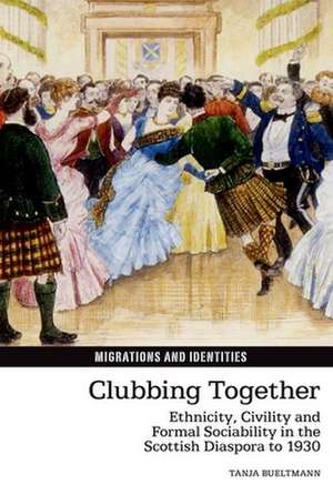 Clubbing Together – Ethnicity, Civility and Formal Sociability in the Scottish Diaspora to 1930 de Tanja Bueltmann