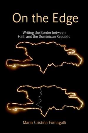 On the Edge: Writing the Border between Haiti and the Dominican Republic de Maria Cristina Fumagalli