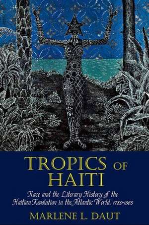 Tropics of Haiti – Race and the Literary History of the Haitian Revolution in the Atlantic World, 1789–1865 de Marlene L. Daut