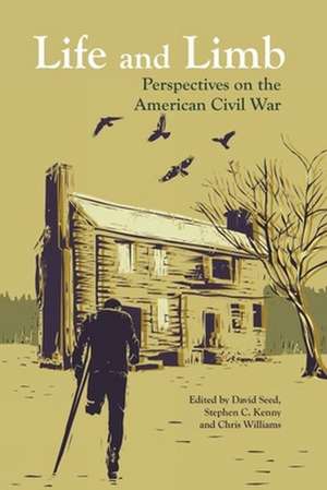 Life and Limb – Perspectives on the American Civil War de David Seed