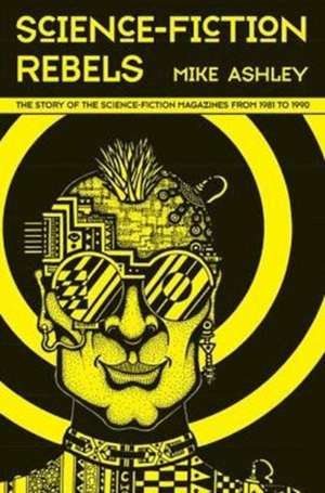 Science–Fiction Rebels: The Story of the Science – The History of the Science–Fiction Magazine Volume IV de Mike Ashley