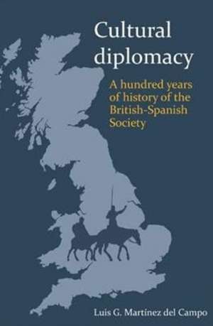 Cultural Diplomacy – A Hundred Years of the British–Spanish Society de Luis G. Martínez Del Ca