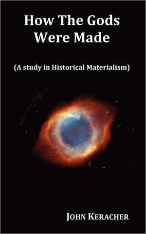 How the Gods Were Made (a Study in Historical Materialism). in Original Format. de John Keracher