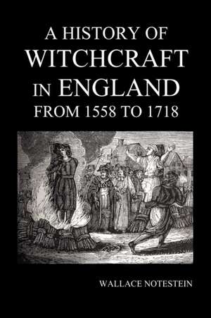 A History of Witchcraft in England from 1558 to 1718 de Wallace Notestein