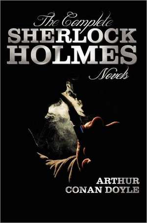 The Complete Sherlock Holmes Novels - Unabridged - A Study in Scarlet, the Sign of the Four, the Hound of the Baskervilles, the Valley of Fear de Arthur Conan Doyle