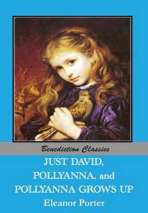 Just David, Pollyanna and Pollyanna Grows Up: A True Blue Story de Eleanor Porter