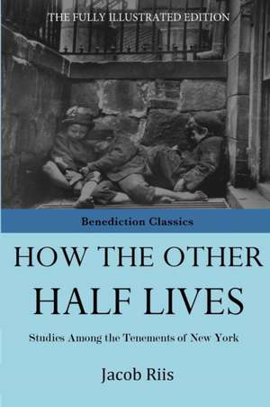 How the Other Half Lives: A True Blue Story de Jacob Riis