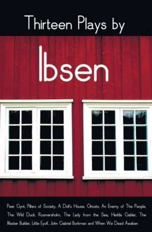 Thirteen Plays by Ibsen, Including (Complete and Unabridged): Peer Gynt, Pillars of Society, a Doll's House, Ghosts, an Enemy of the People, the Wild de Henrik Ibsen