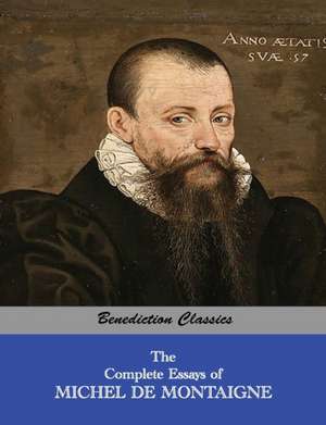 The Complete Essays of Michel de Montaigne de Michel de Montaigne