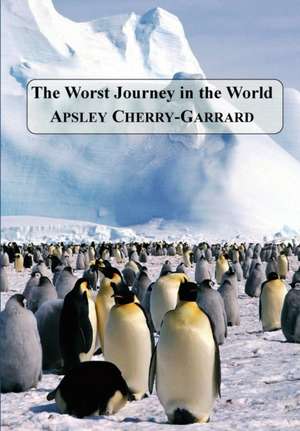 The Worst Journey in the World de Apsley Cherry-Garrard