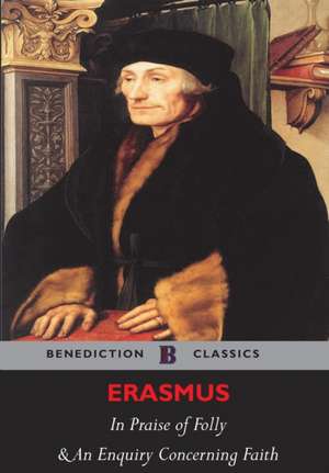 The Praise of Folly and an Enquiry Concerning Faith (Illustrated): The Wind in the Willows, the Golden Age and Dream Days (Including the Reluctant Dragon) [Illustrated] de Desiderius Erasmus