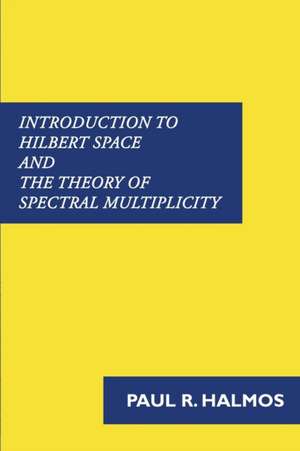 Introduction to Hilbert Space and the Theory of Spectral Multiplicity de Paul R. Halmos