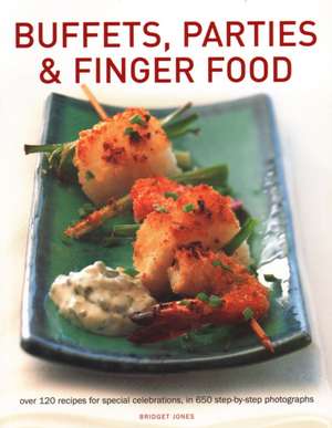 Buffets, Parties & Finger Food: Over 120 Recipes for Special Celebrations, in 650 Step-By-Step Photographs de Bridget Jones