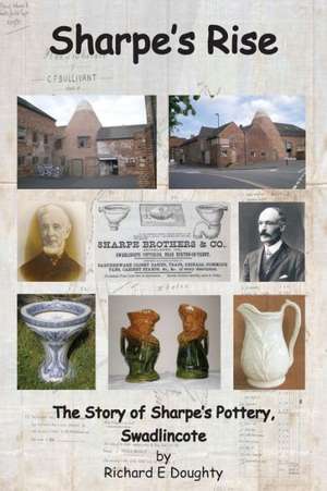 Sharpe's Rise: The Story of Sharpe's Pottery, Swadlincote de Richard E. Doughty