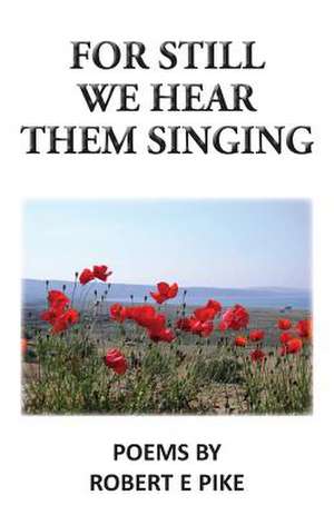 For Still We Hear Them Singing de Robert E. Pike