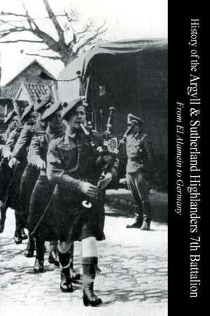 History of the Argyll & Sutherland Highlanders 7th Battalion from El Alamein to Germany de Captain Ian C Cameron