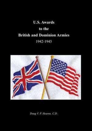 U.S. Awards to the British and Dominion Armies 1942-1945 de Doug Vp Hearns