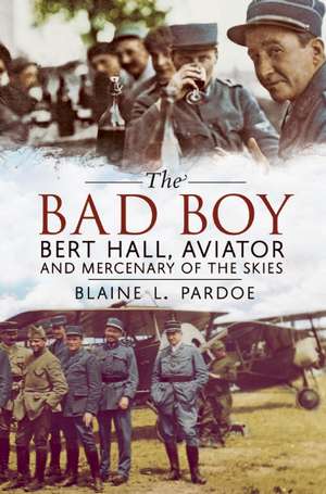 The Bad Boy: Aviator and Mercenary of the Skies de Blaine L. Pardoe