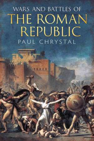 Wars and Battles of the Roman Republic de Paul Chrystal