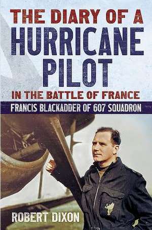 The Diary of a Hurricane Pilot in the Battle of France de Robert Dixon